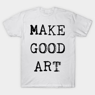 Make Good Art T-Shirt